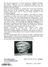 Nach der Ermordung des C.J. Caesar erscheint ein 18jähriger Jüngling mit Namen Oktavius auf der öffentlichen Bühne des, mit Bürgerkriegen, geplagten Roms. In beispielloser Weise jagt, hetzt und besiegt er alle seine Gegner.
Nach und nach entmachtet Caesars Adoptivsohn den römischen Senat und wird in der Nachfolge Caesars zum mächtigsten und reichsten Mann seiner Zeit. Er wird als Kaiser Augustus in die Geschichte eingehen.
In seinen Memoiren rühmte sich Augustus, eine Stadt aus Ziegeln vorgefunden zu haben und eine Stadt aus Marmor hinterlassen zu haben, er rühmte sich den Friedenstempel des Gottes Janus, 3 mal geschlossen zu haben und ließ sich als Friedens-und Heilbringer feiern.
Der Mythos des „Goldenen Zeitalters“ entstand. Mit der Ara Pacis wird dieses gefeiert. Die Ara Pacis, der Altar des Friedens, ist ein Monument, in welchem das Menschliche, das Heilige, das Göttliche in einen Kult geführt werden, über welchen der Triumph des Augustus zur Tradition des zivilen und des politischen Roms wurde.
Mythos, Geschichte, Familie des Kaisers mit seiner Nachkommenschaft, Priester, Staatskult, alles wird in diesem Kunstwerk zusammengeführt und ablesbar. Wie dieses zu lesen ist, wird in diesem Führer erläutert- eine wertvolle Lektüre für jeden Rom-Liebhaber!
Der neue Richard-Meyer-Bau ist einer der wenigen zeitgenössischen Museumsbauten in Rom. Seine Genehmigung verursachte nicht wenig Wirbel in Rom, da ein allgemeiner Baustopp bestand.
Im Jahr 2006 eröffnet, beherbergt er nun die Ara Pacis.